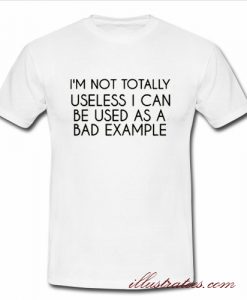 i'm not totally useless t-shirt