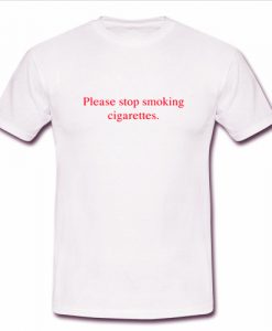 please stop smoking cigarettes t-shirt