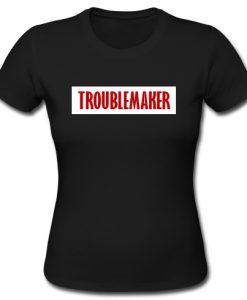 troublemaker womens t-shirt