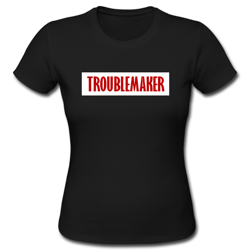 troublemaker womens t-shirt