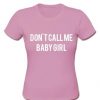 Don't Call Me Baby Girl tshirt