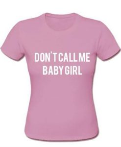 Don't Call Me Baby Girl tshirt