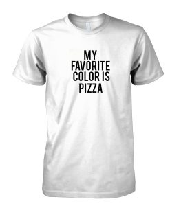 My favorite color is pizza tshirt