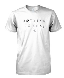Nothing Is Real tshirt