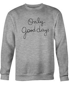 Only good days sweatshirt