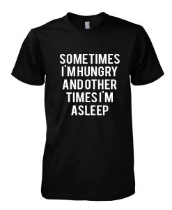 Some times im hungry tshirt