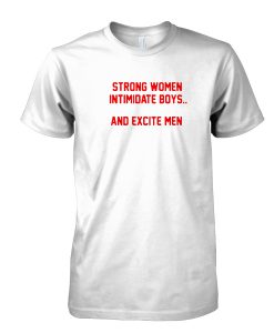 Strong Women Intimidate Boys and Excite men tshirt
