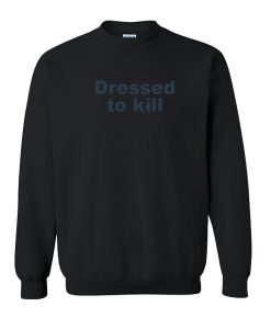 dressed to kill sweatshirt