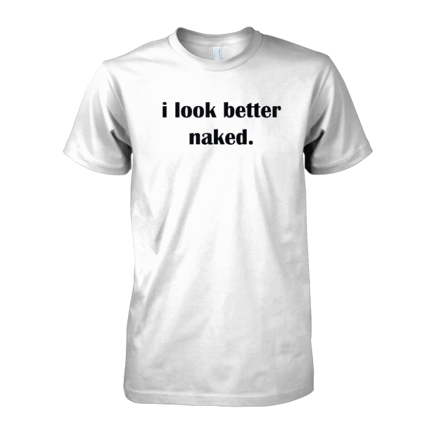 i look better naked tshirt