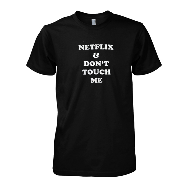 netflix and don't touch me tshirt