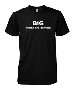 Big Things Are Coming tshirt