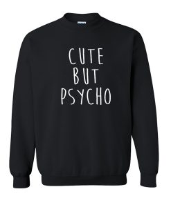 Cute But Psycho sweatshirt