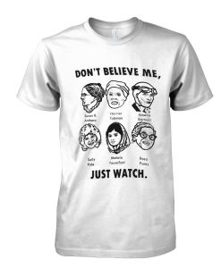 Dont believe me just watch tshirt