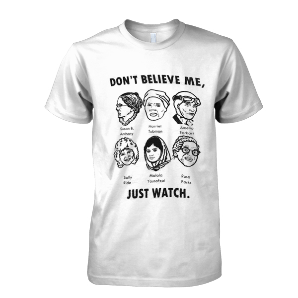Dont believe me just watch tshirt