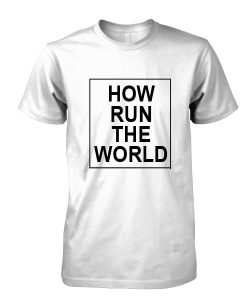How Run The World Tshirt