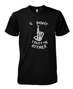 I Don't Trust Me Either tshirt