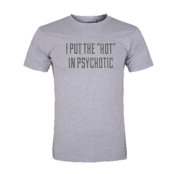 I Put The Hot In Psychotic tshirt