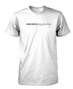 Kind People Are My Kinda People tshirt