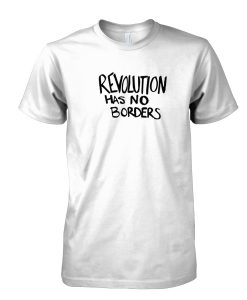 Revolution Has No Borders tshirt