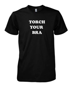 Torch Your Bra tshirt