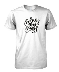 Bless this mess tshirt