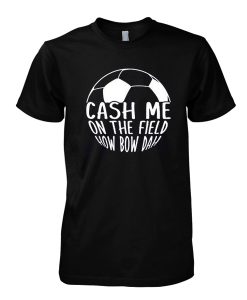 Cash me on the field how bow dah tshirt