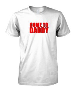 Come To Daddy Tshirt