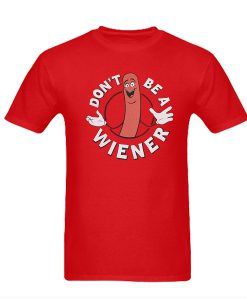 Don't Be A Wiener tshirt