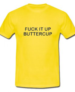 Fuck It Up Buttercup Tshirt