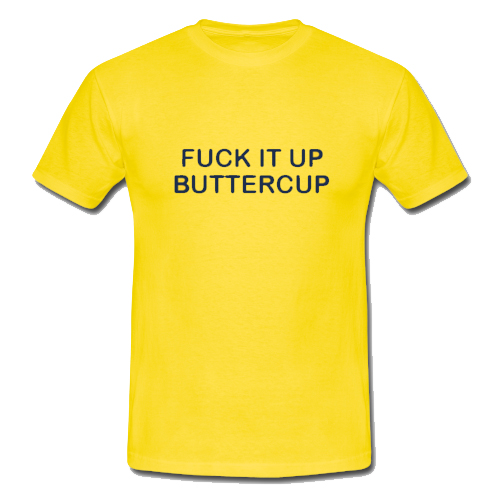 Fuck It Up Buttercup Tshirt