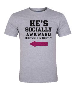 He’s Socially Awkward tshirt