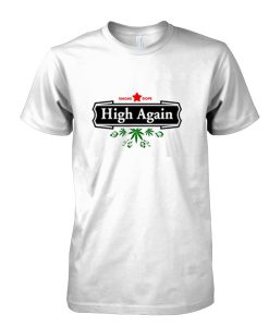 High Again Weed Smoking Beer Parody T Shirt