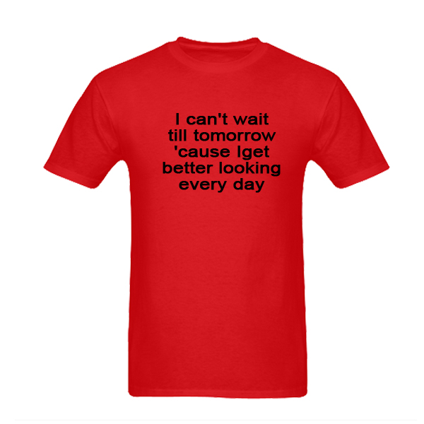 I Get Better Looking Everyday Tshirt