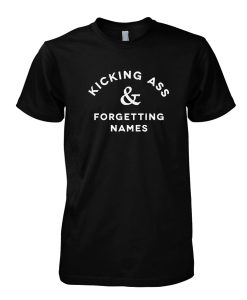 Kicking Ass & Forgetting Names tshirt