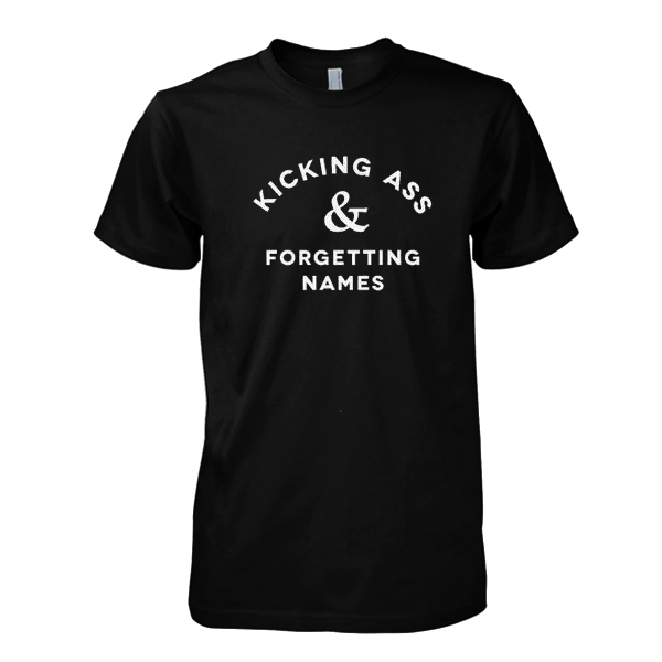 Kicking Ass & Forgetting Names tshirt