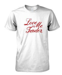 Love Me Tender Tshirt