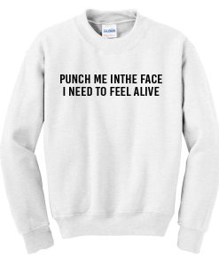 Punch Me In The Face I Need to Feel Alive Sweatshirt