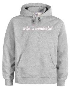 Wild And Wonderful hoodie