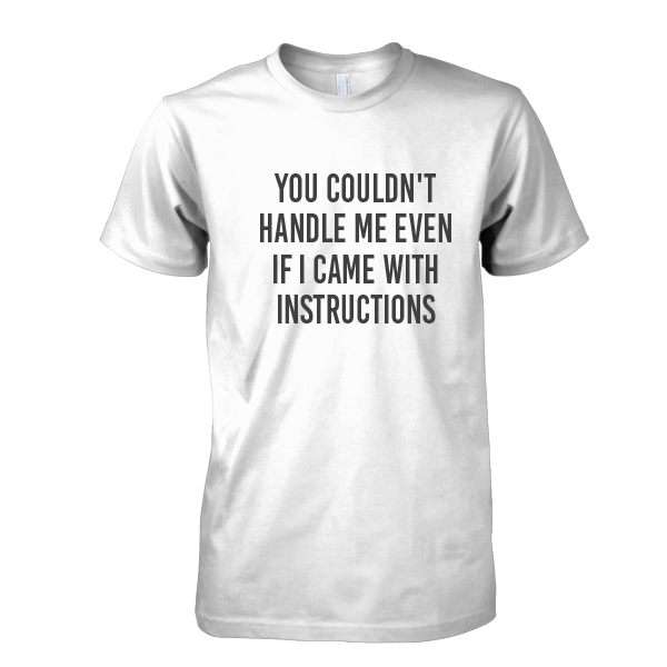 You Couldn't handle me even tshirt
