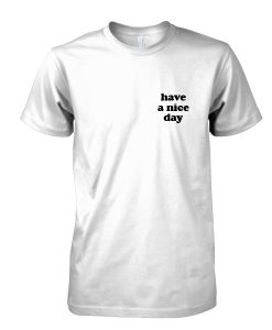 have a nice day tshirt