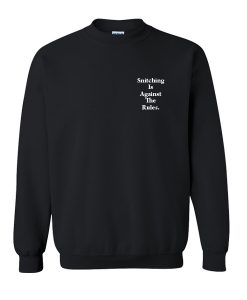 snitching is against the rules sweatshirt