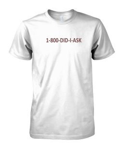 1-800-DID-I-ASK T-Shirt