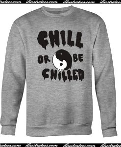 Chill or be chilled Sweatshirt