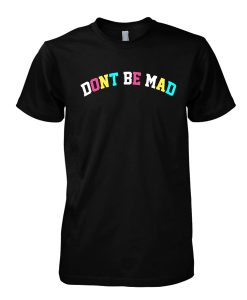 Dont Be Mad Tshirt