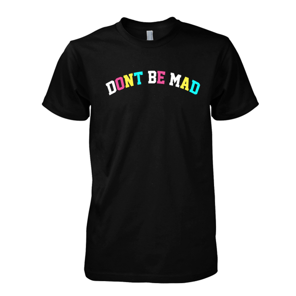 Dont Be Mad Tshirt