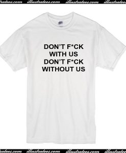 Dont fuck with us dont fuck without us T-Shirt