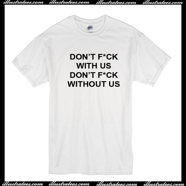 Dont fuck with us dont fuck without us T-Shirt