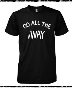 Go all The away T-Shirt