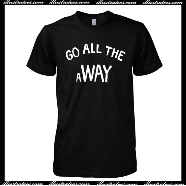 Go all The away T-Shirt