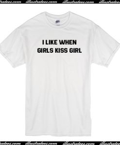 I like when girls kiss girl T-Shirt